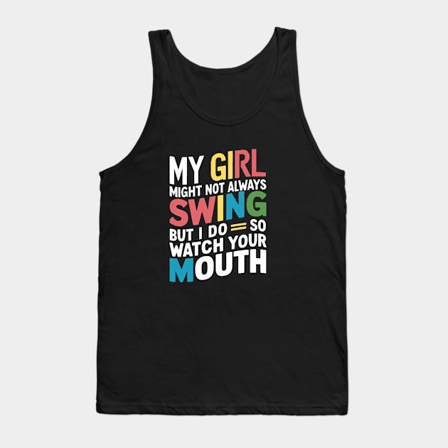 My Girl Might Not Always Swing But I Do So Watch Your Mouth Tank Top by coollooks